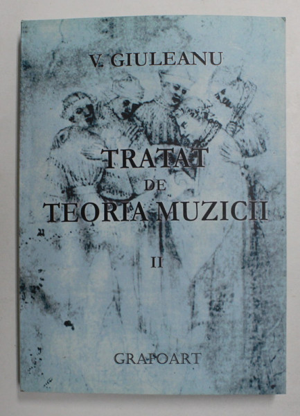 TRATAT DE TEORIA MUZICII de V. GIULEANU , VOLUMUL II , 2013