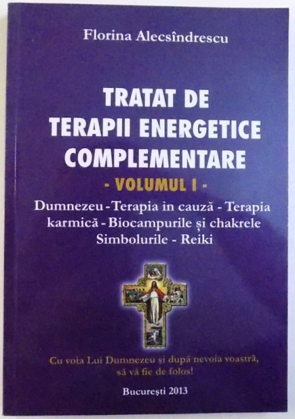 TRATAT DE TERAPII ENERGETICE COMPLEMENTARE , VOLUMUL I de FLORINA ALECSINDRESCU , 2013