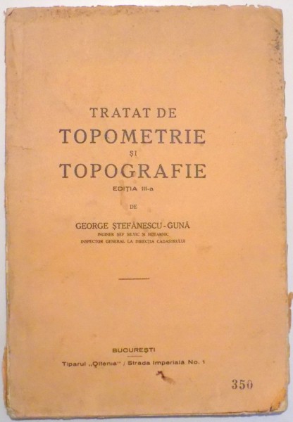TRATAT DE TOPOMETRIE SI TOPOGRAFIE, EDITIA A II A de GEORGE STEFANESCU GUNA , 1923