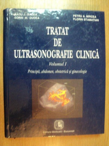 TRATAT DE ULTRASONOGRAFIE CLINICA , VOL I de RADU I. BADEA , SORIN M. DUDEA , PETRU A. MIRCEA , FLORIN STAMATIAN , 2000