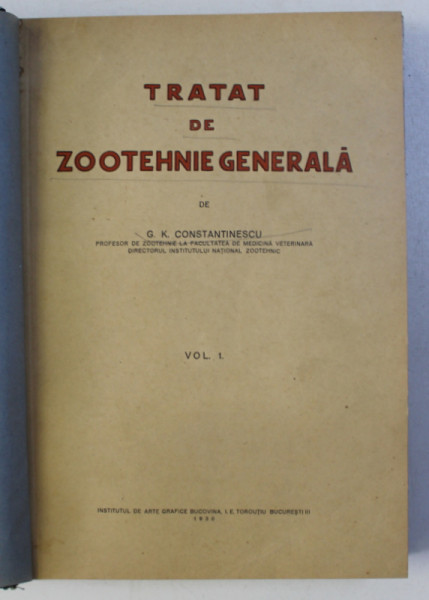TRATAT DE ZOOTEHNIE GENERALA VOL. I  de G. K. CONSTANTINESCU , Bucuresti 1930 ,