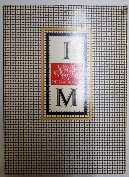 TRATAT DESPRE EDUCATIA COPIILOR SAU PEDAGOGIA de IOSIF MOESIODAX , 1974