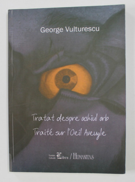 TRATAT DESPRE OCHIUL ORB , GHEARA LITEREI - versuri de GEORGE VULTURESCU , 2004 , EDITIE BILINGVA ROMANA - FRANCEZA ,  DEDICATIE*