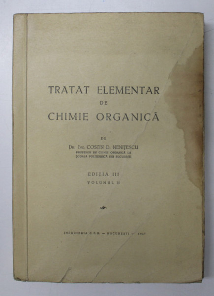 TRATAT ELEMENTAR DE CHIMIE ORGANICA de COSTIN D. NENITESCU , EDITIA III , VOLUMUL II, 1947 *PREZINTA HALOURI DE APA , *PREZINTA SUBLINIERI IN TEXT