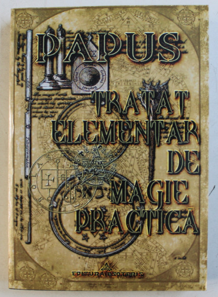TRATAT ELEMENTAR DE MAGIE PRACTICA - ADAPTARE SI REALIZARE A TEORIEI MAGIEI IN EVOCARILE MAGICE de PAPUS , 2008