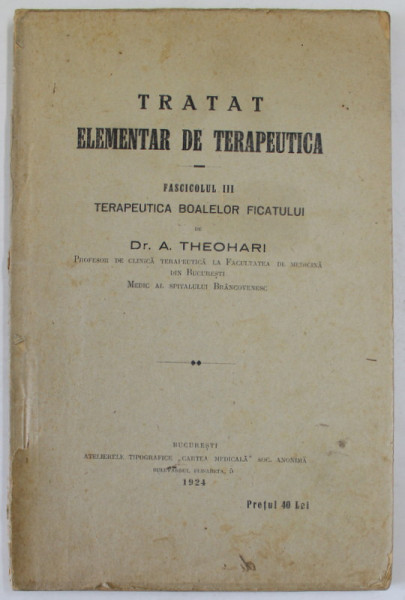 TRATAT ELEMENTAR DE TERAPEUTICA , FASCICOLUL III , TERAPAEUTICA BOALEOR FICATULUI de Dr. A . TEOHARI , 1924 , PREZINTA URME DE UZURA