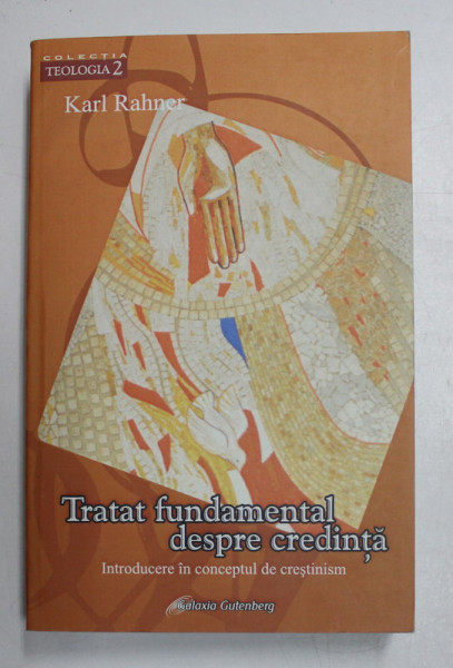 TRATAT FUNDAMENTAL DESPRE CREDINTA  - INTRODUCERE IN CONCEPTUL DE CRESTINISM de KARL RAHNER , 2005