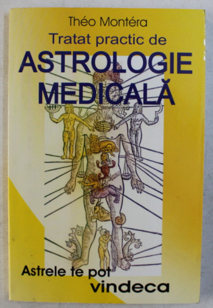 TRATAT PRACTIC DE ASTROLOGIE MEDICALA - ASTRELE TE POT VINDECA de THEO MONTERA , 1997