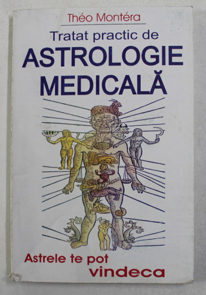 TRATAT PRACTIC DE ASTROLOGIE MEDICALA de THEO MONTERA , ASTRELE TE POT VINDECA , 1997