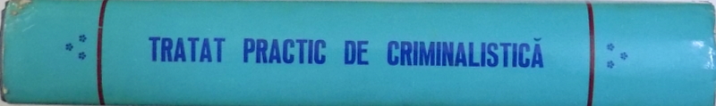 TRATAT PRACTIC DE CRIMINALISTICA VOL. III  : EXPERTIZA URMELOR LASATE DE OBIECTE SI A URMELOR MATERIE ,  de OCTAVIAN POPA sI ALEXANDRU RADU , 1980