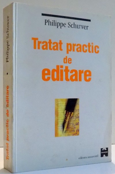 TRATAT PRACTIC DE EDITARE (EDITIE NOUA , REVAZUTA , INTREGITA SI ADUSA LA ZI) de PHILIPPE SCHUWER , 1999