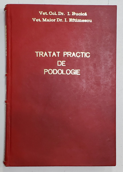 TRATAT PRACTIC DE PODOLOGIE de Col. Dr. I. BUCICA si Maior Dr. I. EFTIMESCU - BUCURESTI, 1935