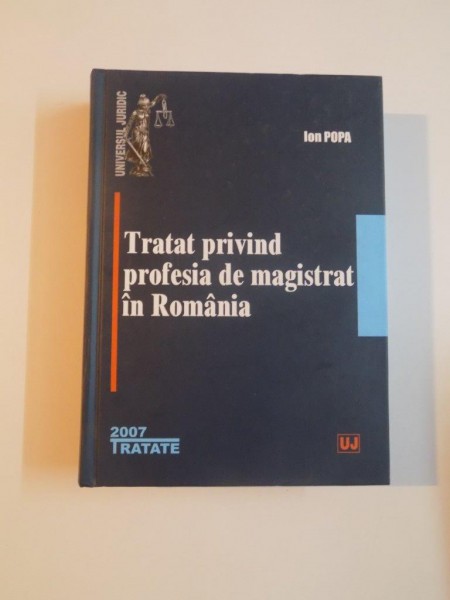 TRATAT PRIVIND PROFESIA DE MAGISTRAT IN ROMANIA de ION POPA , 2007