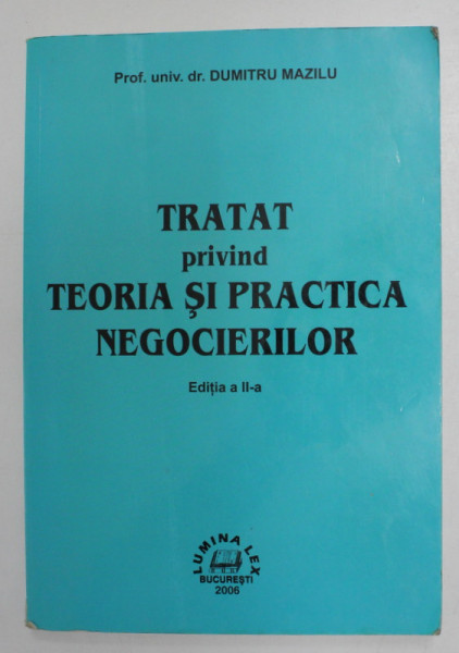 TRATAT PRIVIND TEORIA SI PRACTICA NEGOCIERILOR ED. a - II - a de DUMITRU MAZILU , 2006 * PREZINTA PETE PE BLOCUL DE FILE