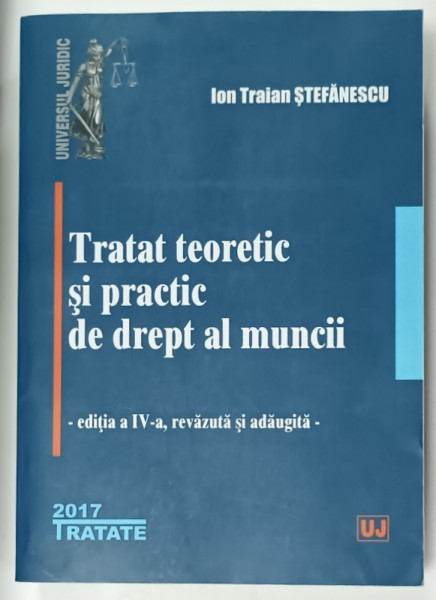 TRATAT TEORETIC SI PRACTIC DE DREPT AL  MUNCII de ION TRAIAN STEFANESCU , 2017