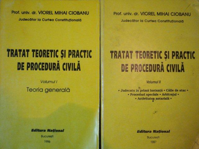 TRATAT TEORETIC SI PRACTIC DE PROCEDURA CIVILA,VOL. I-II de VIOREL MIHAI CIOBANU