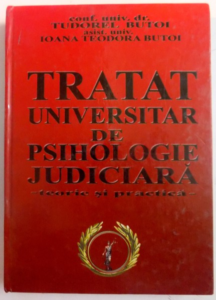 TRATAT UNIVERSITAR DE PSIHOLOGIE JUDICIARA - TEORIE SI PRACTICA - TUDOREL BUTOI , IOANA TEODORA BUTOI , 2003