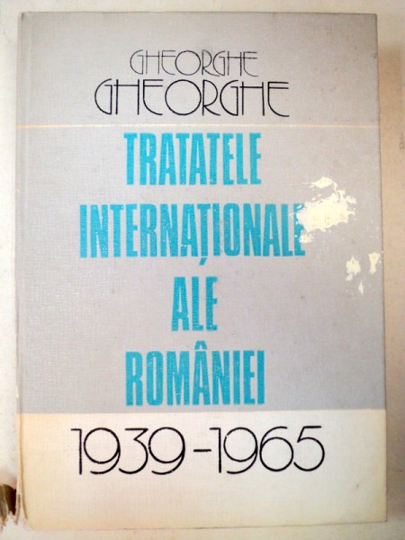TRATATELE INTERNATIONALE ALE ROMANIEI 1939-1965-GHEORGHE GHEORGHE