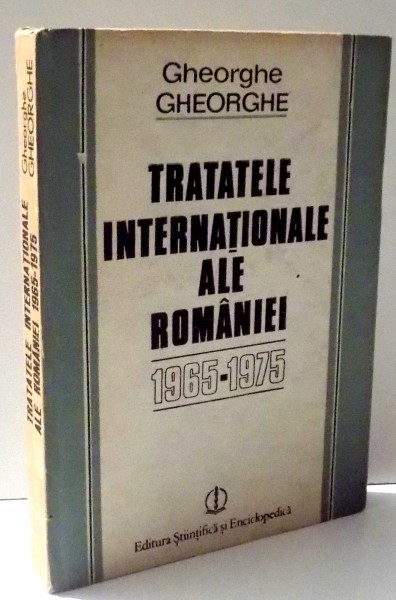 TRATATELE INTERNATIONALE ALE ROMANIEI 1965 - 1975   de GHEORGHE GHEORGHE  , 1986