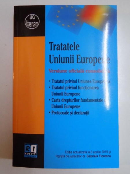 TRATATELE UNIUNII EUROPENE , VERSIUNE OFICIALA CONSOLIDATA de GABRIELA FLORESCU 2015