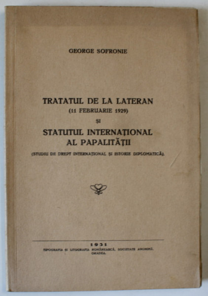 TRATATUL DE LA LATERAN ( 11 FEBRUARIE 1929  ) SI STATUTUL INTERNATIONAL AL PAPALITATII de GEORGE SOFRONIE , 1931