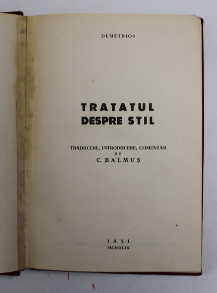 TRATATUL DESPRE STIL , TRADUCERE , INTRODUCERE , COMENTAR DE C. BALMUS de DEMETRIOS , Iasi 1943 , PREZINTA SUBLINIERI / MINIMA UZURA
