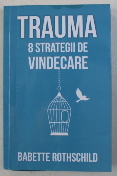 TRAUMA - 8 STRATEGII DE VINDECARE de BABETTE ROTSCHILD , 2017