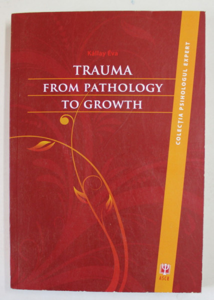 TRAUMA FROM PATHOLOGY TO GROWTH by KALLAY EVA , 2011
