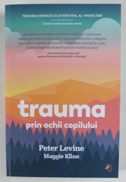 TRAUMA PRIN OCHII COPILULUI , TREZIREA MIRACOLULUI NATURAL AL VINDECARII de PETER LEVINE si MAGGIE KLINE , 2024