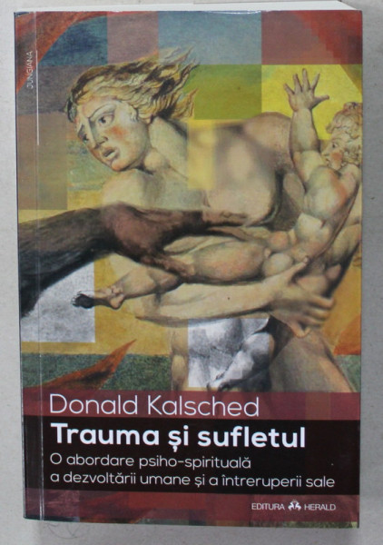 TRAUMA SI SUFLETUL , O ABORDARE PSIHO - SPIRITUALA A DEZVOLTARII UMANE SI A INTRERUPERII SALE de DONALD KALSCHED , 2021