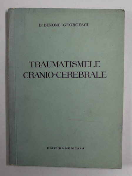 TRAUMATISMELE CRANIO - CEREBRALE de Dr. BENONE GEORGESCU , 1958