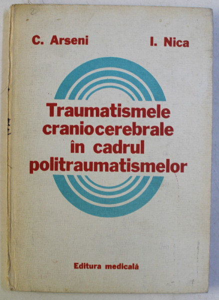 TRAUMATISMELE CRANIOCEREBRALE IN CADRUL POLITRAUMATISMELOR de C. ARSENI , I. NICA , 1983