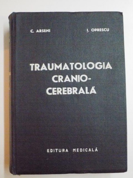 TRAUMATOLOGIA CRANIO - CEREBRALA de C. ARSENI , I. OPRESCU , 1972