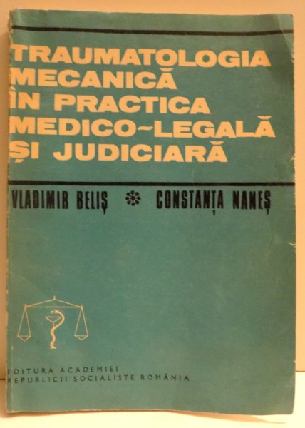 TRAUMATOLOGIA MECANICA IN PRACTICA MEDICO - LEGALA SI JUDICIARA de VLADIMIR BELIS si CONSTANTA NANES , 1985