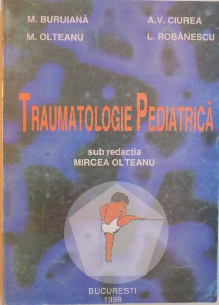 TRAUMATOLOGIE PEDIATRICA de M. BURUIANA...L. ROBANESCU , VOL I , 1998