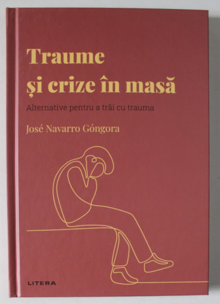 TRAUME SI CRIZE IN MASA , ALTERNATIVE PENTRU A TRAI CU TRAUMA de JOSE NAVARRO GONGORA , 2022