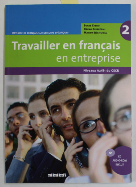 TRAVAILLER EN FRANCAIS EN ENTREPRISE , METHODE DE FRANCAIS SUR OBJECTIFS SPECIFIQUES  par SOADE CHERIFI ...MARION MISTICHELLI , NIVEUA A2 / B1 DU CECR , 2014 , CD INCLUS *