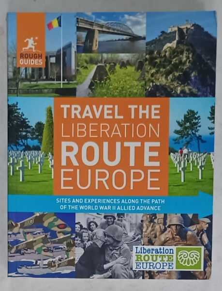 TRAVEL THE LIBERATION ROUTE EUROPE , SITES AND EXPERIENCES ...by NICK INMAN and JOE STAINES , 2019