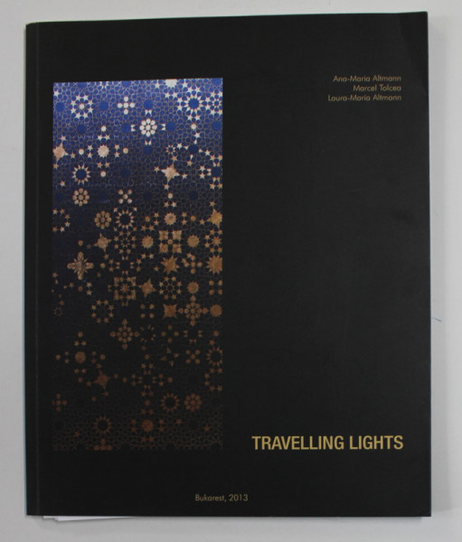 TRAVELLING LIGHTS - SILVIU ORAVITZAN , IOAN NEMTOI by ANA - MARIA ALTMANN ....LAURA - MARIA ALTMANN , 2013 , EXEMPLAR SEMNAT *