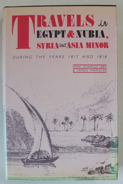 TRAVELS IN EGYPT AND NUBIA , SYRIA AND ASIA MINOR , DURING THE YEARS 1817 AND 1818 by HON CHARLES IRBY and JAMES MANGLES , 1823 , RETIPARITA  1983