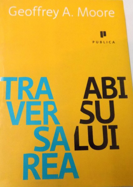 TRAVERSAREA ABISULUI de GEOFFREY A.MOORE , 2009 , MINIMA UZURA