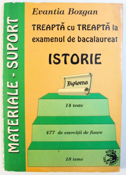 TREAPTA CU TREAPTA LA EXAMENUL DE BACALAUREAT  - ISTORIE  de EVANTIA BOZGAN , 1999 , DEDICATIE*