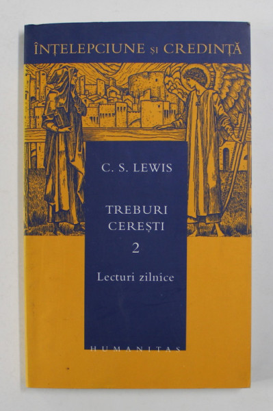 TREBURI CERESTI , VOLUMUL II - LECTURI ZILNICE de C.S. LEWIS , 2005