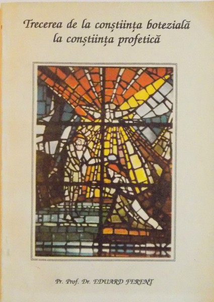 TRECEREA DE LA CONSTIINTA BOTEZIALA LA CONSTIINTA PROFETICA de EDUARD FERENT, 1993