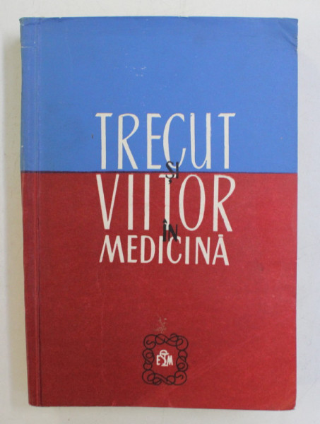 TRECUT SI VIITOR IN MEDICINA  - STUDII SI NOTE , sub redactia DR. G. BRATESCU , 1981