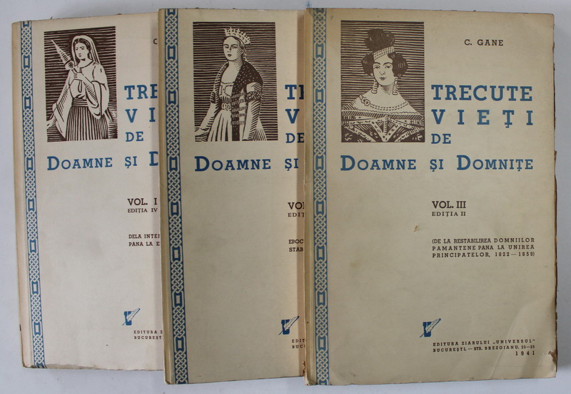 TRECUTE VIETI DE DOAMNE SI DOMNITE , VOL. I - III de C. GANE , Bucuresti 1941