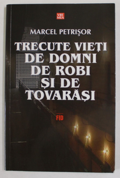 TRECUTE VIETI DE DOMNI , DE ROBI SI DE TOVARASI de MARCEL PETRISOR , 2008 , DEDICATIE *