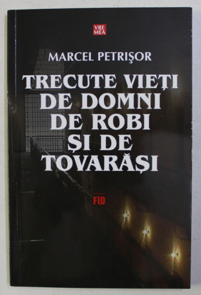 TRECUTE VIETI DE DOMNI , DE ROBI SI DE TOVARASI de MARCEL PETRISOR , 2008