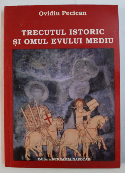 TRECUTUL ISTORIC SI OMUL EVULUI MEDIU de OVIDIU PECICAN , 2002