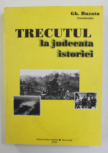 TRECUTUL LA JUDECATA ISTORIEI , coordonator GH. BUZATU , 2006, DEDICATIE CATRE STELIAN NEAGOE *